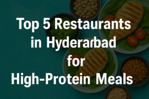 Top 5 restaurants in hyderabad for high protein meals